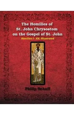 The Homilies of St. John Chrysostom on the Gospel of St. John: Homilies I-XX, Illustrated - St John Chrysostom