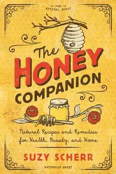 The Honey Companion: Natural Recipes and Remedies for Health, Beauty, and Home, Paperback/Suzy Scherr