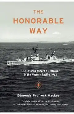 The Honorable Way: Life Lessons Aboard a Destroyer in the Western Pacific, 1963 - Edmonds Prufrock Mackey