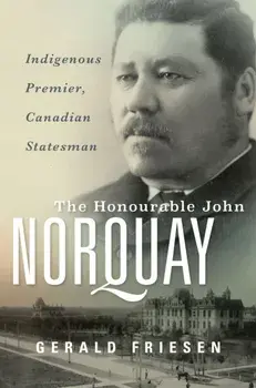 The Honourable John Norquay. Indigenous Premier, Canadian Statesman, Hardback/Gerald Friesen