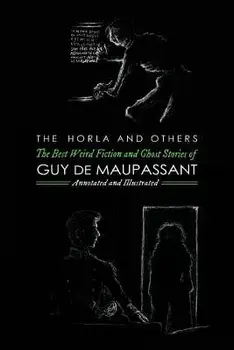 The Horla and Others: Guy de Maupassant's Best Weird Fiction and Ghost Stories: Tales of Mystery, Murder, Fantasy & Horror, Paperback/Guy de Maupassant
