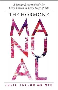 The Hormone Manual: A Straightforward Guide for Every Woman at Every Stage of Life - Julie Taylor