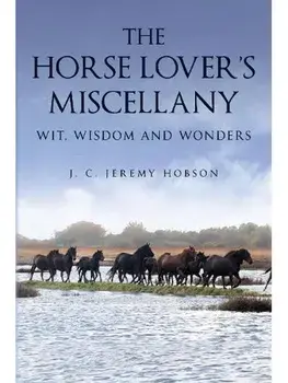 The Horse Lover's Miscellany. Wit, Wisdom and Wonders, Hardback/J. C. Jeremy Hobson