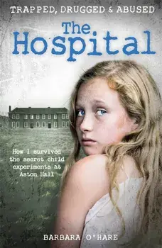 The Hospital: How I Survived the Secret Child Experiments at Aston Hall, Paperback/Barbara O'Hare