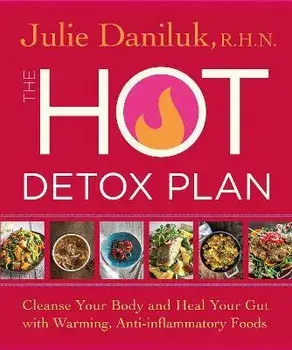 The Hot Detox Plan: Cleanse Your Body and Heal Your Gut with Warming, Anti-inflammatory Foods, Paperback/Julie Daniluk