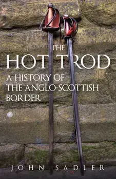 The Hot Trod. A History of the Anglo-Scottish Border, Paperback/John Sadler