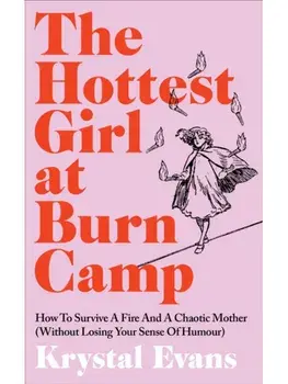 The Hottest Girl at Burn Camp. How to Survive a Fire and A Chaotic Upbringing (Without Losing Your Sense of Humour), Hardback/Krystal Evans