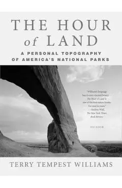 The Hour of Land: A Personal Topography of America's National Parks - Terry Tempest Williams
