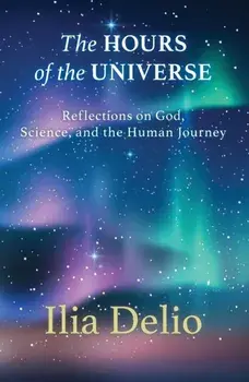 The Hours of the Universe: Reflections on God, Science, and the Human Journey, Paperback/Ilia Delio