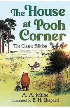 The House at Pooh Corner: The Classic Edition - A. A. Milne