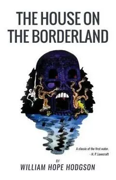 The House On the Borderland: From the Manuscript, discovered in 1877 by Messrs. Tonnison and Berreggnog, in the Ruins that lie to the South of the - William Hope Hodgson