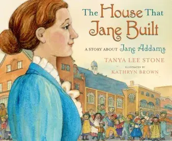 The House That Jane Built: A Story about Jane Addams, Hardcover/Tanya Lee Stone