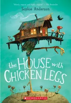 The House with Chicken Legs, Paperback/Sophie Anderson