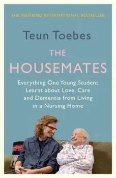 The Housemates. Everything One Young Student Learnt about Love, Care and Dementia from Living in a Nursing Home, Paperback/Teun Toebes