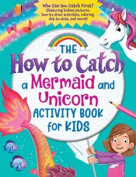 The How to Catch a Mermaid and Unicorn Activity Book for Kids: Who Can You Catch First? (Featuring Hidden Pictures, How-To-Draw Activities, Coloring,/***