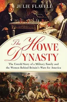 The Howe Dynasty: The Untold Story of a Military Family and the Women Behind Britain's Wars for America, Hardcover/Julie Flavell