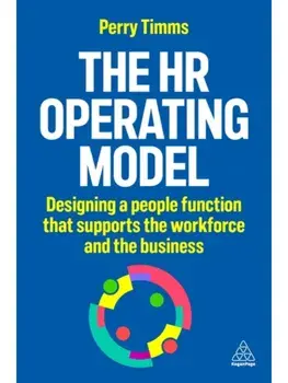 The HR Operating Model. Designing a People Function that Supports the Workforce and the Business, Paperback/Perry Timms