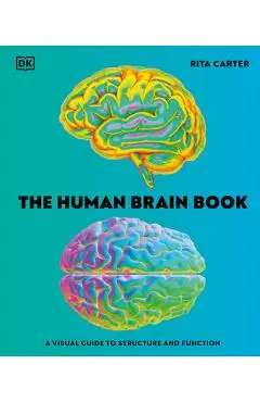 The Human Brain Book: A Visual Guide to the Structure and Function - Rita Carter