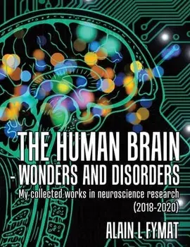 The Human Brain - Wonders and Disorders: My Collected Works in Neuroscience Research (2018-2020), Paperback/Alain L. Fymat