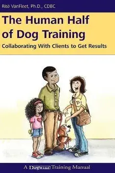 The Human Half of Dog Training: Collaborating with Clients to Get Results, Paperback/Risë VanFleet