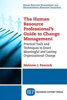 The Human Resource Professional's Guide to Change Management: Practical Tools and Techniques to Enact Meaningful and Lasting Organizational Change, Paperback/Melanie J. Peacock