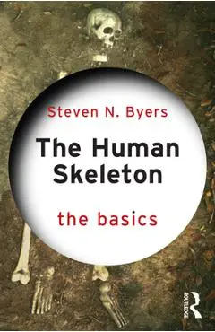 The Human Skeleton: The Basics - Steven N. Byers