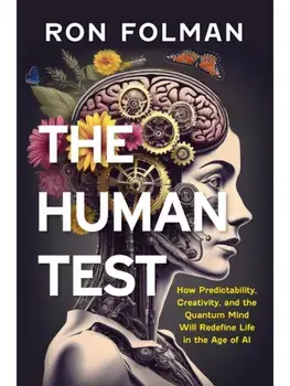 The Human Test. How Predictability, Creativity, and the Quantum Mind Will Redefine Life in the Age of AI, Hardback/Ron, PhD Folman
