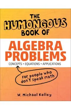 The Humongous Book of Algebra Problems - W. Michael Kelley