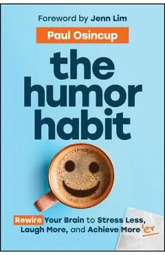 The Humor Habit: Rewire Your Brain to Stress Less, Laugh More, and Achieve More'er - Paul Osincup
