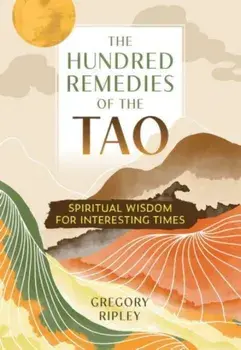 The Hundred Remedies of the Tao. Spiritual Wisdom for Interesting Times, Paperback/Gregory Ripley