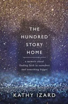 The Hundred Story Home: A Memoir of Finding Faith in Ourselves and Something Bigger, Paperback/Kathy Izard