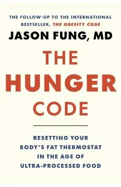 The Hunger Code: Resetting Your Body's Fat Thermostat in the Age of Ultra-Processed Food - Jason Fung