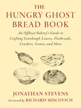 The Hungry Ghost Bread Book. An Offbeat Bakery’s Guide to Crafting Sourdough Loaves, Flatbreads, Crackers, Scones, and More, Paperback/Jonathan Stevens