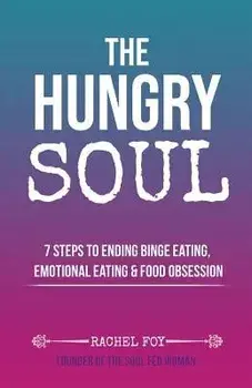 The Hungry Soul: 7 Steps To Ending Binge Eating, Emotional Eating & Food Obsession, Paperback/Rachel Foy