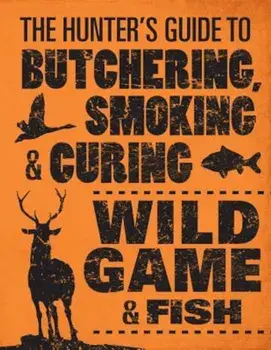The Hunter's Guide to Butchering, Smoking, and Curing Wild Game & Fish, Paperback/Philip Hasheider