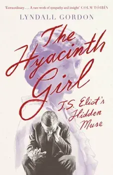 The Hyacinth Girl. T. S. Eliot's Hidden Muse, Paperback/Lyndall Gordon