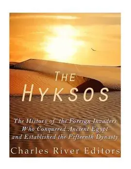 The Hyksos: The History of the Foreign Invaders Who Conquered Ancient Egypt and Established the Fifteenth Dynasty, Paperback/Charles River Editors