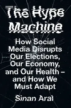 The Hype Machine. How Social Media Disrupts Our Elections, Our Economy and Our Health - and How We Must Adapt, Paperback/Sinan Aral