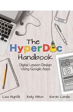 The Hyperdoc Handbook: Digital Lesson Design Using Google Apps - Lisa Highfill