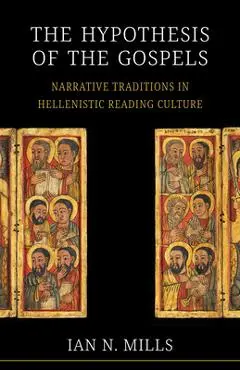 The Hypothesis of the Gospels: Narrative Traditions in Hellenistic Reading Culture - Ian N. Mills