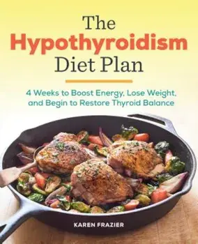 The Hypothyroidism Diet Plan: 4 Weeks to Boost Energy, Lose Weight, and Begin to Restore Thyroid Balance, Paperback/Karen Frazier