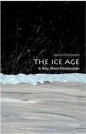 The Ice Age: A Very Short Introduction | Jamie Woodward