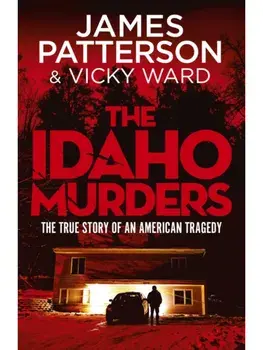 The Idaho Murders. Uncovering the Tragedy that Shocked the World, Hardback/James Patterson