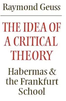 The Idea of a Critical Theory: Habermas and the Frankfurt School, Paperback/Raymond Geuss