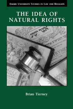 The Idea of Natural Rights: Studies on Natural Rights, Natural Law, and Church Law, 1150-1625, Paperback/Brian Tierney