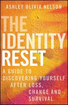 The Identity Reset: A Guide to Discovering Yourself After Loss, Change, and Survival - Ashley Olivia Nelson