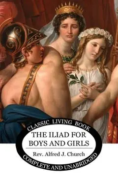 The Iliad for Boys and Girls - Alfred Church