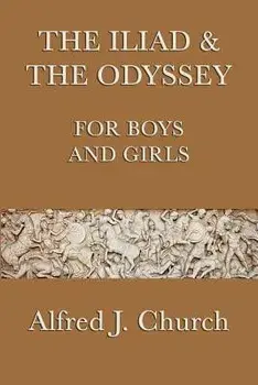 The Iliad & the Odyssey for Boys and Girls, Paperback/Alfred J. Church