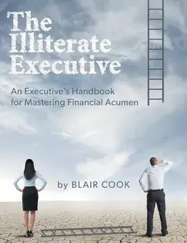 The Illiterate Executive: An Executive's Handbook for Mastering Financial Acumen, Paperback/Blair Cook
