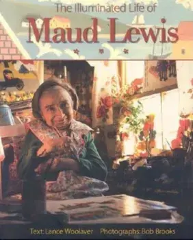 The Illuminated Life of Maud Lewis, Paperback/Lance Woolaver
